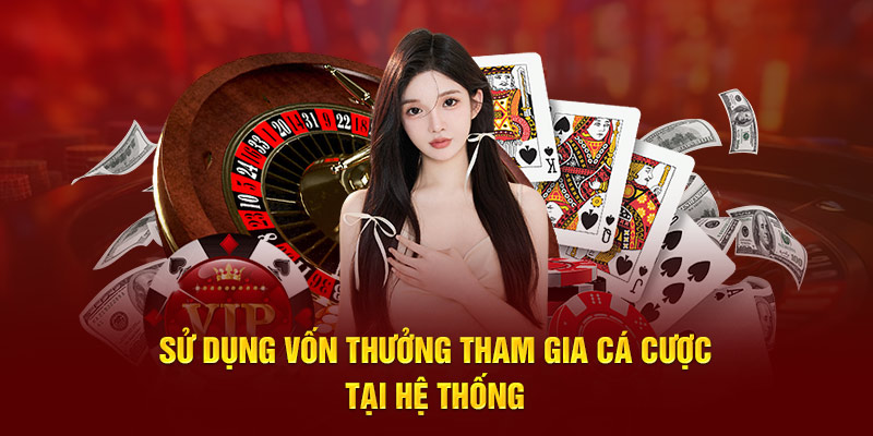 Sử dụng vốn thưởng tham gia cá cược tại hệ thống